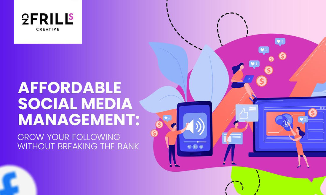 Affordable Social Media Management: Grow Your Following Without Breaking the Bank