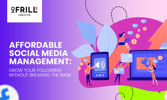 Affordable Social Media Management: Grow Your Following Without Breaking the Bank